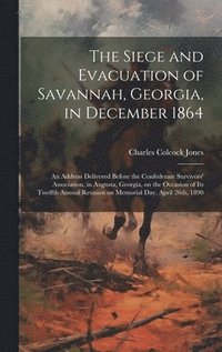bokomslag Siege and Evacuation of Savannah, Georgia, in December 1864