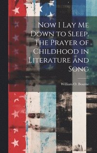 bokomslag Now I Lay Me Down to Sleep. The Prayer of Childhood in Literature and Song