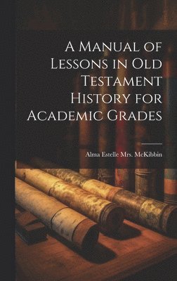 bokomslag A Manual of Lessons in Old Testament History for Academic Grades