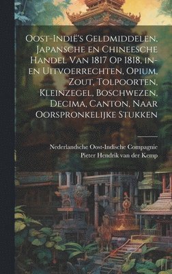 Pieter Hendrik Van Der Kemp, Nederlandsche Oost-Indische Compagnie - Oost-Indië's geldmiddelen, Japansche en Chineesche handel van 1817 op 1818, in- en uitvoerrechten, opium, zout, tolpoorten, kleinzegel, boschwezen, Decima, Canton, naar oorspronkelijke stukken, Inbunden