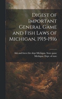 Digest of Important General Game and Fish Laws of Michigan, 1915-1916 1