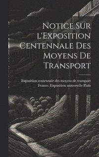 bokomslag Notice sur l'Exposition centennale des moyens de transport