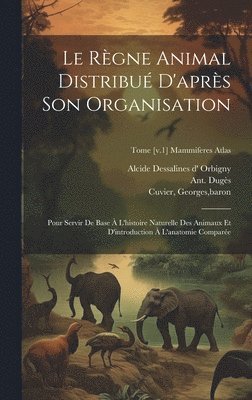 Georges Baron Cuvier, Ant (Antoine) Dugès, Jean Victor Audouin - règne animal distribué d'après son organisation, Inbunden