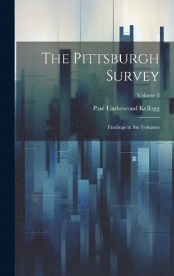 The Pittsburgh Survey; Findings in Six Volumes; Volume 3 1