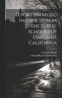 bokomslag Report on Music Instruction in the Public Schools of Oakland, California