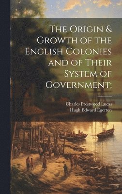 bokomslag The Origin & Growth of the English Colonies and of Their System of Government;