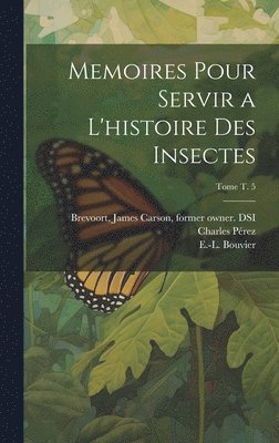 Memoires pour servir a l'histoire des insectes; Tome t. 5