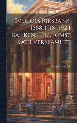 bokomslag Sveriges riksbank, 1668-1918 -1924 bankens tillkomst och verksamhet; 2