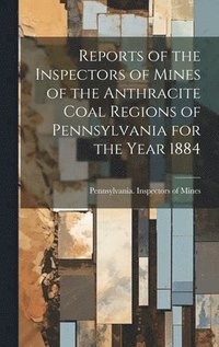 bokomslag Reports of the Inspectors of Mines of the Anthracite Coal Regions of Pennsylvania for the Year 1884