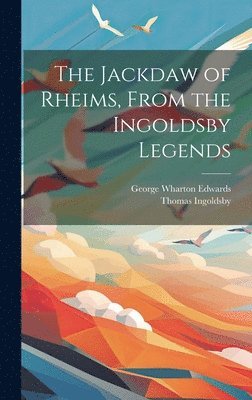 Thomas 1788-1845 Ingoldsby, George Wharton 1859-1950 Edwards, Thomas Ingoldsby, George Wharton Edwards - Jackdaw of Rheims, From the Ingoldsby Legends, Inbunden