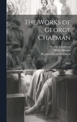 The Works of George Chapman 1