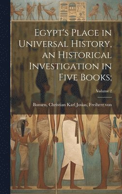 bokomslag Egypt's Place in Universal History, an Historical Investigation in Five Books;; Volume 2