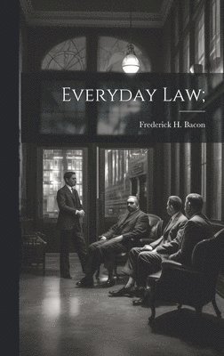 Frederick H. (Frederick Hampde Bacon - Everyday Law;, Inbunden