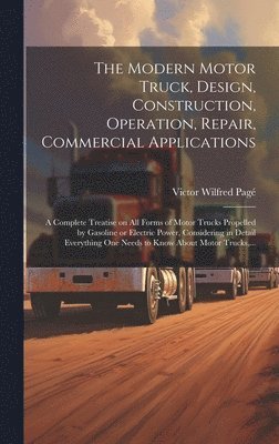Modern Motor Truck, Design, Construction, Operation, Repair, Commercial Applications