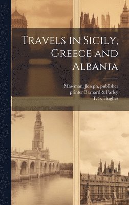 T. S. (Thomas Smart) Hughes, Joseph Mawman, Printer Barnard &. Farley - Travels in Sicily, Greece and Albania, Inbunden