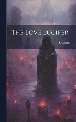 bokomslag The Love Lucifer;