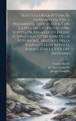 bokomslag Trattato della pittura di Lionardo da Vinci, nouamente dato in luce, con la vita dell'istesso autore, scritta da Rafaelle du Fresne. Si sono giunti i tre libri della pittura, & il trattato della