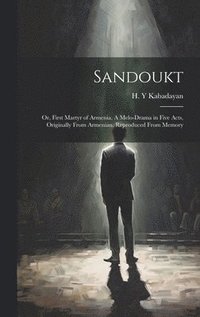 bokomslag Sandoukt; or, First Martyr of Armenia. A Melo-drama in Five Acts, Originally From Armenian. Reproduced From Memory