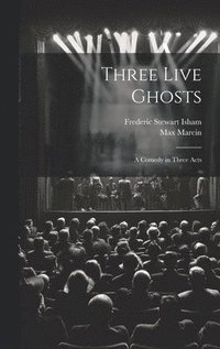 bokomslag Three Live Ghosts; a Comedy in Three Acts