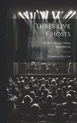 Three Live Ghosts; a Comedy in Three Acts 1