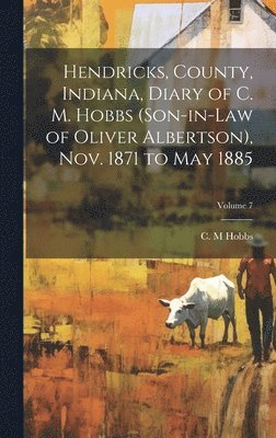 Hendricks, County, Indiana, Diary of C. M. Hobbs (son-in-law of Oliver Albertson), Nov. 1871 to May 1885; Volume 7 1