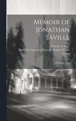 Memoir of Jonathan Saville; of Halifax, Eng 1