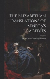 bokomslag The Elizabethan Translations of Seneca's Tragedies