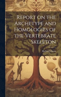Richard 1804-1892 Owen - Report on the Archetype and Homologies of the Vertebrate Skeleton, Inbunden