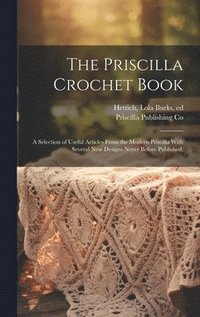 bokomslag Priscilla Crochet Book; a Selection of Useful Articles From the Modern Priscilla With Several New Designs Never Before Published;
