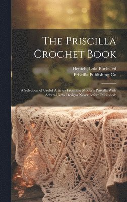 bokomslag Priscilla Crochet Book; a Selection of Useful Articles From the Modern Priscilla With Several New Designs Never Before Published;