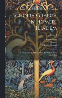 bokomslag Scholia graeca in Homeri Iliadem; ex codicibus aucta et emendata, edidit Gulielmus Dindorfius; Volumen 2