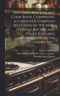 bokomslag Great Rock Island Cook Book, Comprising a Carefully Compiled Selection of the Most Useful Recipes and Other Valuable Information in the Culinary Art ..
