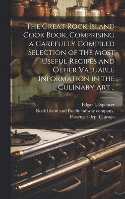 bokomslag Great Rock Island Cook Book, Comprising a Carefully Compiled Selection of the Most Useful Recipes and Other Valuable Information in the Culinary Art ..