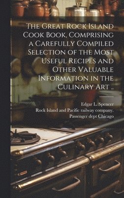 The Great Rock Island Cook Book, Comprising a Carefully Compiled Selection of the Most Useful Recipes and Other Valuable Information in the Culinary Art .. 1