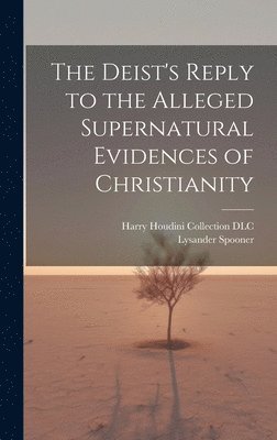 The Deist's Reply to the Alleged Supernatural Evidences of Christianity 1