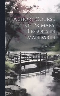 bokomslag Short Course of Primary Lessons in Mandarin