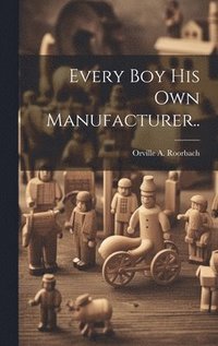 bokomslag Every Boy His Own Manufacturer..