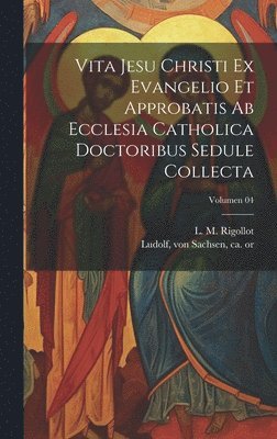 bokomslag Vita Jesu Christi ex Evangelio et approbatis ab Ecclesia Catholica doctoribus sedule collecta; Volumen 04