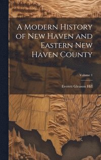 bokomslag A Modern History of New Haven and Eastern New Haven County; Volume 1