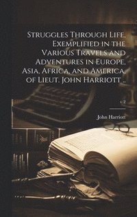 bokomslag Struggles Through Life, Exemplified in the Various Travels and Adventures in Europe, Asia, Africa, and America, of Lieut. John Harriott ..; v.2