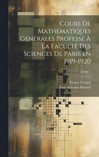 bokomslag Cours de mathmatiques gnrales profess  la Facult des Sciences de Paris en 1919-1920; Tome 1