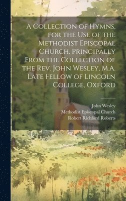 bokomslag A Collection of Hymns, for the Use of the Methodist Episcopal Church, Principally From the Collection of the Rev. John Wesley, M.A. Late Fellow of Lincoln College, Oxford