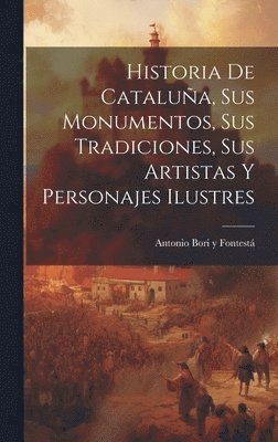 Historia de Catalun&#771;a, sus monumentos, sus tradiciones, sus artistas y personajes ilustres 1