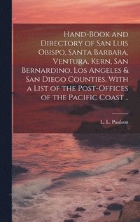bokomslag Hand-book and Directory of San Luis Obispo, Santa Barbara, Ventura, Kern, San Bernardino, Los Angeles & San Diego Counties, With a List of the Post-offices of the Pacific Coast ..