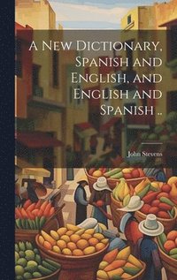 bokomslag New Dictionary, Spanish and English, and English and Spanish ..
