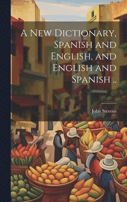 bokomslag New Dictionary, Spanish and English, and English and Spanish ..