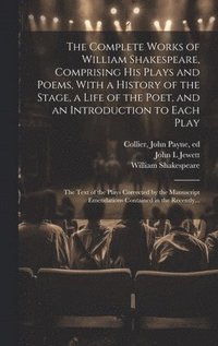 bokomslag The Complete Works of William Shakespeare, Comprising His Plays and Poems, With a History of the Stage, a Life of the Poet, and an Introduction to Each Play