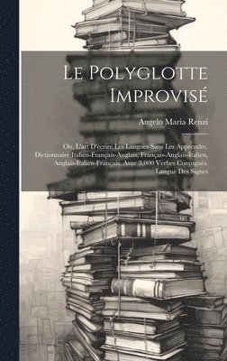 bokomslag Le polyglotte improvis; ou, L'art d'crire les langues sans les apprendre. Dictionnaire italien-franais-anglais, franais-anglais-italien, anglais-italien-franais, avec 3,000 verbes