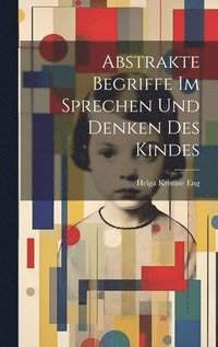 bokomslag Abstrakte Begriffe im Sprechen und Denken des Kindes