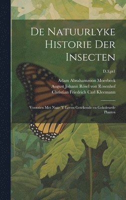 De natuurlyke historie der insecten; voorzien met naar 't leven getekende en gekoleurde plaaten; D.3, pt1 1